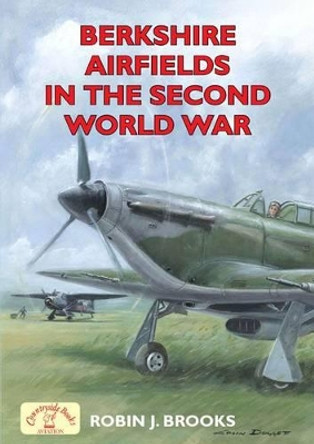 Berkshire Airfields in the Second World War by Robin J. Brooks