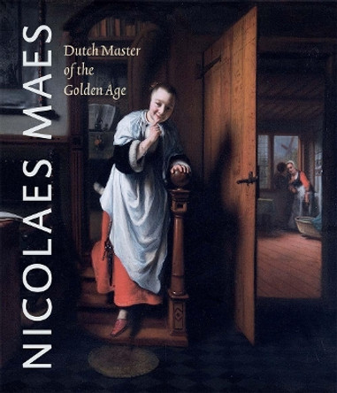 Nicolaes Maes: Dutch Master of the Golden Age by Bart Cornelis