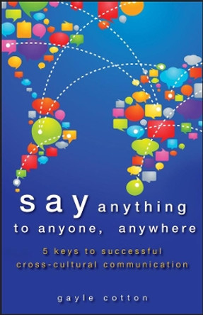 Say Anything to Anyone, Anywhere: 5 Keys To Successful Cross-Cultural Communication by Gayle Cotton