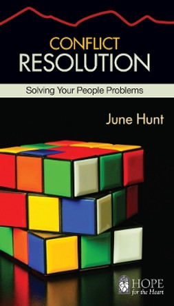 Conflict Resolution: Solving Your People Problems by June Hunt