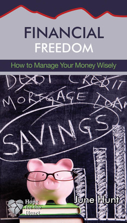 Financial Freedom: How to Manage Your Money Wisely by June Hunt