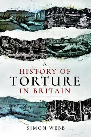 A History of Torture in Britain by Webb, Simon