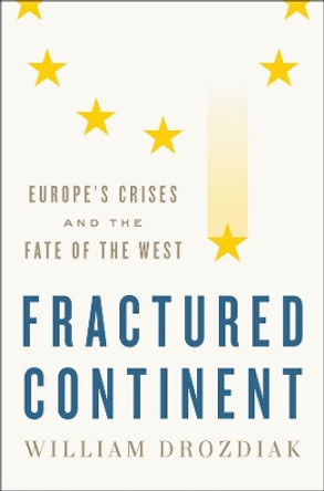 Fractured Continent: Europe's Crises and the Fate of the West by William Drozdiak