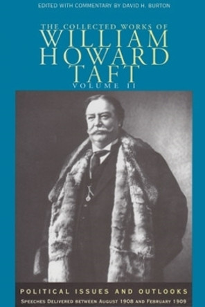 The Collected Works of William Howard Taft, Volume II: Political Issues and Outlooks: Speeches Delivered Between August 1908 and February 1909 by William Howard Taft