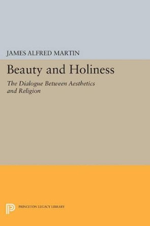 Beauty and Holiness: The Dialogue Between Aesthetics and Religion by James Alfred Martin