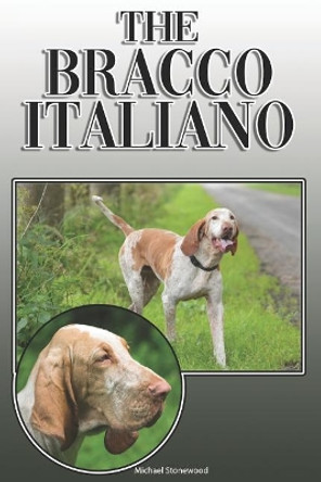 The Bracco Italiano: A Complete and Comprehensive Owners Guide To: Buying, Owning, Health, Grooming, Training, Obedience, Understanding and Caring for Your Bracco Italiano by Michael Stonewood