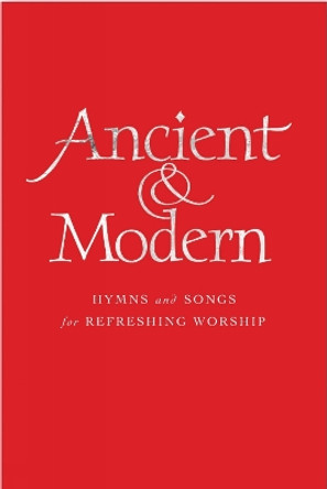 Ancient and Modern: Hymns and Songs for Refreshing worship by Tim Ruffer