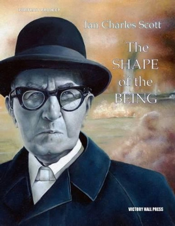 Ian Charles Scott: The Shape of the Being: Portrait Project by Victory Hall Press