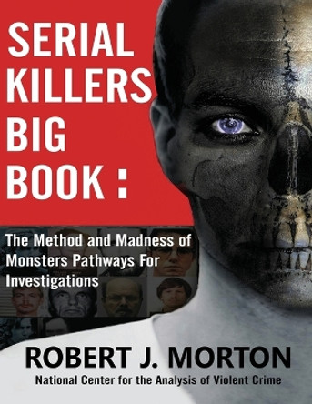 Serial Killers Big Book: The Method and Madness of Monsters Pathways For Investigations by Robert J Morton