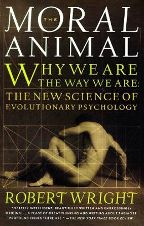 The Moral Animal: Evolutionary Psychology and Everyday Life by Robert Wright