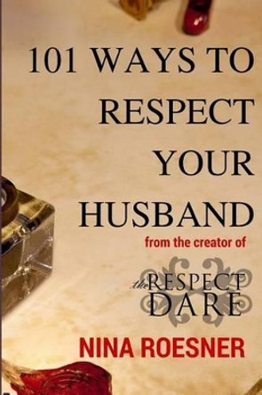 101 Ways to Respect Your Husband: A Respect Dare Journey by Nina Roesner