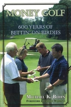 Money Golf: 600 Years of Bettin' on Birdies by Michael K. Bohn