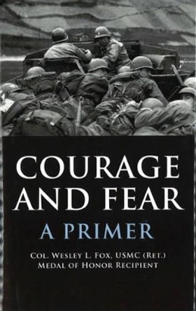 Courage and Fear: A Primer by Col.(Ret.) Wesley L. Fox