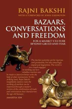 Bazaars, Conversations and Freedom: For a Market Culture Beyond Greed and Fear by Rajni Bakshi