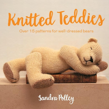 Knitted Teddies: Over 15 patterns for well-dressed bears by Sandra Polley