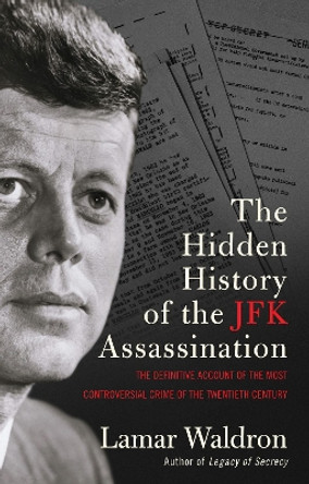 The Hidden History of the JFK Assassination: the definitive account of the most controversial crime of the twentieth century by Lamar Waldron
