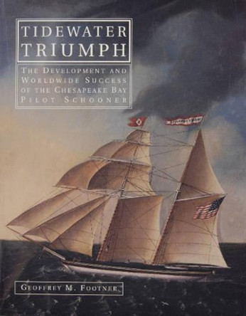 Tidewater Triumph: The Develment and  Worldwide Success of the Chesapeake Bay Pilot Schooner by Geoffrey M. Footner