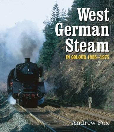 West German Steam in Colour 1955-1975 by Andrew Fox
