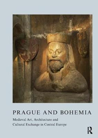 Prague and Bohemia: Medieval Art, Architecture and Cultural Exchange in Central Europe by Zoe Opacic