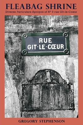 Fleabag Shrine: Diverse Particulars Apropos of N Degrees 9 rue Git-le-Coeur by Gregory Stephenson