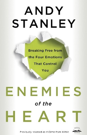 Enemies of the Heart: Breaking Free from the Four Emotions that Control You by Andy Stanley