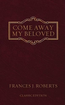 Come Away My Beloved: Original Edition by Frances J Roberts