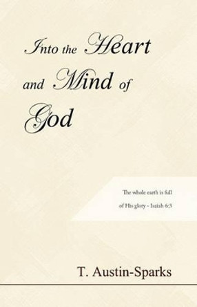 Into the Heart and Mind of God by T Austin-Sparks