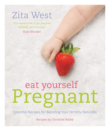 Eat Yourself Pregnant: Essential Recipes for Boosting Your Fertility Zita West 9781848992078