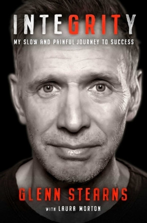 Integrity: My Slow and Painful Journey to Success by Glenn Stearns