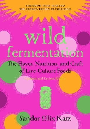 Wild Fermentation: The Flavor, Nutrition, and Craft of Live-Culture Foods by Sandor Ellix Katz
