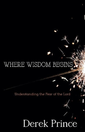 Where Wisdom Begins: Understanding the Fear of the Lord by Dr Derek Prince