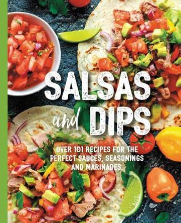 Salsas and Dips: Over 101 recipes for the perfect sauces, seasonings and marinades by Mamie Fennimore