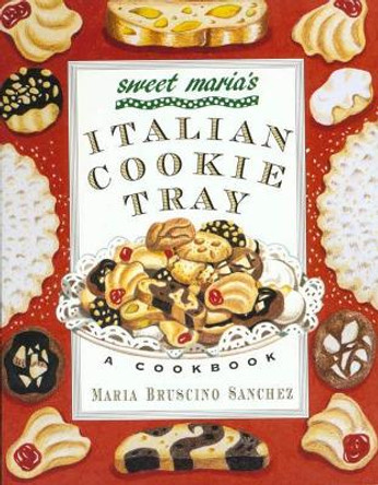 Sweet Maria's Italian Cookie Tray: A Cookbook by Maria Bruscino Sanchez