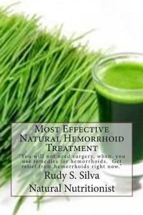 Most Effective Natural Hemorrhoid Treatment: You Will Not Need Surgery, When, You Use Remedies for Hemorrhoids. Get Relief from Hemorrhoids Right Now. by Rudy S Silva