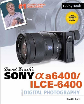 David Busch's Sony A6400/ILCE-6400 Guide to Digital Photography by David D. Busch