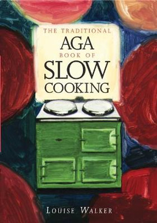 The Traditional Aga Book of Slow Cooking by Louise Walker