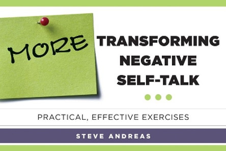 More Transforming Negative Self-Talk: Practical, Effective Exercises by Steve Andreas