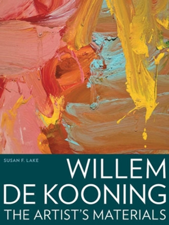 Willem de Kooning - The Artist's Materials by Susan F. Lake