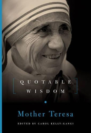 Mother Teresa: Quotable Wisdom by Carol Kelly-Gangi