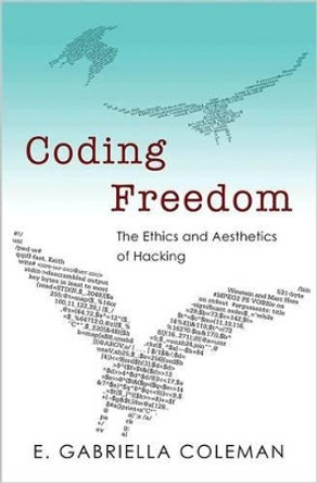 Coding Freedom: The Ethics and Aesthetics of Hacking by E. Gabriella Coleman