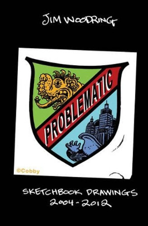 Problematic: Selected Sketchbook Drawings 2004-2011 by Jim Woodring