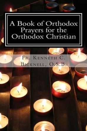 A Book of Orthodox Prayers for the Orthodox Christian by Kenneth C Bicknell O S B