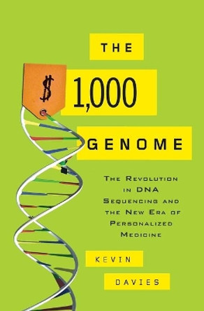 The $1,000 Genome: The Revolution in DNA Sequencing and the New Era of Personalized Medicine by Kevin Davies