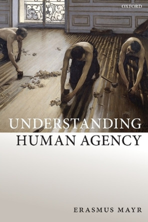 Understanding Human Agency by Erasmus Mayr