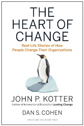 The Heart of Change: Real-Life Stories of How People Change Their Organizations by John P. Kotter