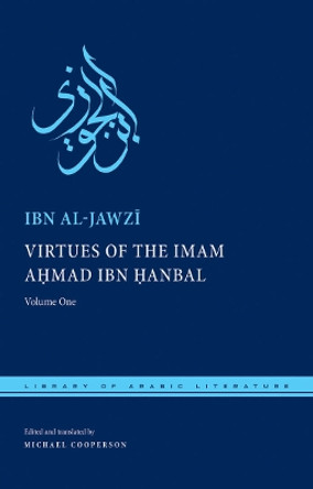 Virtues of the Imam Ahmad ibn Hanbal: Volume One by Abu al-Faraj 'Abd al-Rahman ibn Ali Ibn al-Jawzi