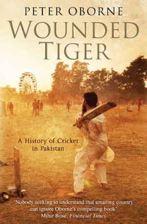 Wounded Tiger: A History of Cricket in Pakistan by Peter Oborne