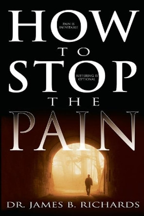 How to Stop the Pain by James B Richards