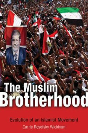 The Muslim Brotherhood: Evolution of an Islamist Movement - Updated Edition by Carrie Rosefsky Wickham
