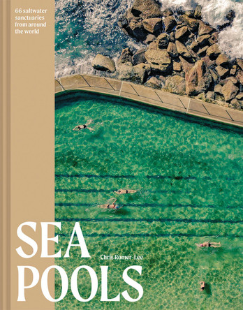Sea Pools: 66 saltwater sanctuaries from around the world by Chris Romer-Lee